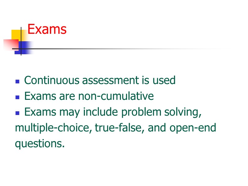 Exams  Continuous assessment is used Exams are non-cumulative Exams may include problem solving,
